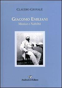 Giacomo Emiliani. Musica e nobilità - Claudio Giovalè - Libro Andrea Livi Editore 2011, Biblioteca storica del Fermano | Libraccio.it