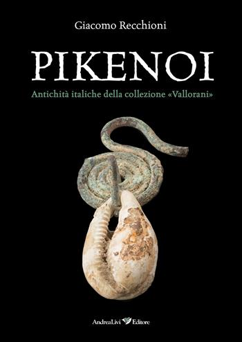 Pikenoi. Antichità italiche della collezione «Vallorani» - Giacomo Recchioni - Libro Andrea Livi Editore 2019 | Libraccio.it