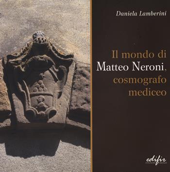 Il mondo di Matteo Neroni, cosmografico mediceo - Daniela Lamberini - Libro EDIFIR 2014, Documenti | Libraccio.it