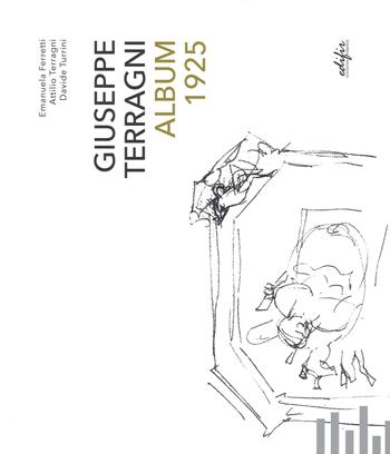 Giuseppe Terragni. Album 1925. Ediz. illustrata - Emanuela Ferretti, Attilio Terragni, Davide Turrini - Libro EDIFIR 2018, Arte | Libraccio.it
