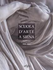 Scuola d'arte a Siena. Duecento anni di istruzione artistica 1816-2016