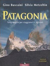 Patagonia. Terra magica per viaggiatori e alpinisti - Gino Buscaini, Silvia Metzeltin - Libro Corbaccio 1998, Exploits | Libraccio.it