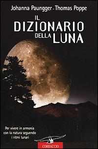 Il dizionario della luna - Johanna Paungger, Thomas Poppe - Libro Corbaccio 2001, Varia | Libraccio.it