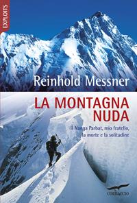 La montagna nuda. Il Nanga Parbat, mio fratello, la morte e la solitudine - Reinhold Messner - Libro Corbaccio 2003, Exploits | Libraccio.it