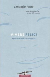 Vivere felici - Christophe André - Libro Corbaccio 2004, Saggi | Libraccio.it