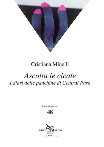 Ascolta le cicale. I diari delle panchine di Central Park - Cristiana Minnelli - Libro Greco e Greco 2016, Specchio oscuro | Libraccio.it