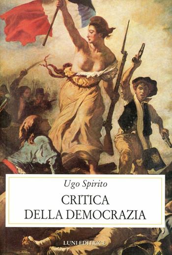 Critica della democrazia - Ugo Spirito - Libro Luni Editrice, Storia contemporanea | Libraccio.it