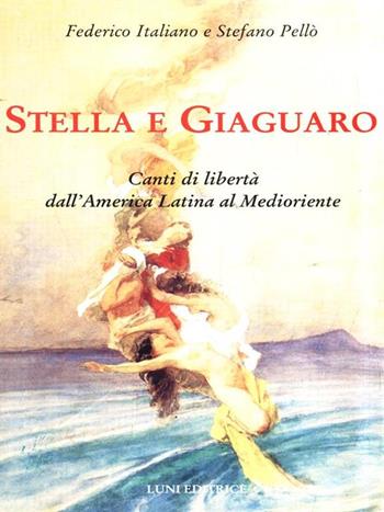 Stella e giaguaro - Federico Italiano, Stefano Pellò - Libro Luni Editrice, Le vie dell'armonia.Racconti e poesie | Libraccio.it