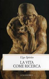 La vita come ricerca - Ugo Spirito - Libro Luni Editrice 2000, Storia contemporanea | Libraccio.it