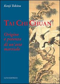 Tai Chi Chuan. Origine e potenza di un'arte marziale - Kenji Tokitsu - Libro Luni Editrice 2014, Le vie dell'armonia | Libraccio.it