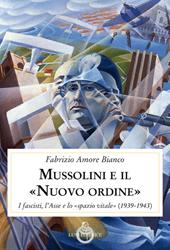 Mussolini e il "Nuovo ordine". I fascisti, l'Asse e lo "spazio vitale" (1939-1943)