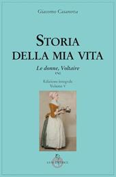 Storia della mia vita. Ediz. integrale. Vol. 5: donne, Voltaire, Le.