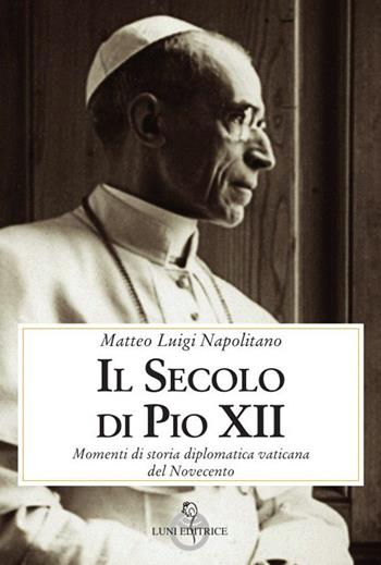 Il secolo di Pio XII - Matteo Luigi Napolitano - Libro Luni Editrice 2023, Contemporanea | Libraccio.it