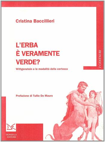 L'erba è veramente verde? Wittgenstein e la modalità della certezza - Cristina Baccillieri - Libro Donzelli 1994, Centauri | Libraccio.it