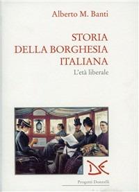 Storia della borghesia italiana. L'età liberale (1961-1922) - Alberto Mario Banti - Libro Donzelli 1996, Progetti Donzelli | Libraccio.it
