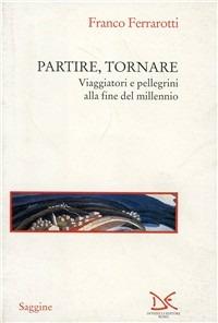 Partire, tornare. Viaggiatori e pellegrini alla fine del millennio - Franco Ferrarotti - Libro Donzelli 1993, Saggine | Libraccio.it