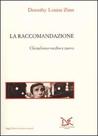 La raccomandazione. Clientelismo vecchio e nuovo - Dorothy L. Zinn - Libro Donzelli 2001, Saggi. Storia e scienze sociali | Libraccio.it