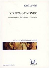 Dio, uomo e mondo nella metafisica da Cartesio a Nietzsche - Karl Löwith - Libro Donzelli 2000, Saggi. Scienza e filosofia | Libraccio.it