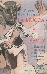 La mucca è savia. Ragioni storiche della crisi alimentare europea - Piero Bevilacqua - Libro Donzelli 2002, Interventi | Libraccio.it