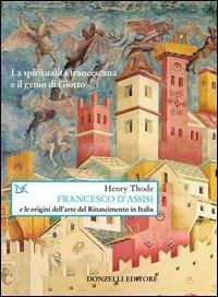 Francesco d'Assisi e le origini dell'arte del Rinascimento in Italia - Henry Thode - Libro Donzelli 2003, Saggi. Arti e lettere | Libraccio.it