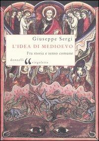 L' idea di Medioevo. Fra storia e senso comune - Giuseppe Sergi - Libro Donzelli 2005, Virgolette | Libraccio.it