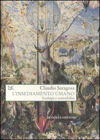 L' insediamento umano. Ecologia e sostenibilità - Claudio Saragosa - Libro Donzelli 2005, Saggi. Natura e artefatto | Libraccio.it