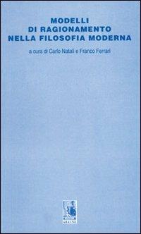 Modelli di ragionamento nella filosofia moderna - Carlo Natali, Franco Ferrari - Libro Aracne 1999 | Libraccio.it