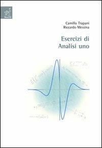 Esercizi di analisi 1 - Camillo Trapani, Riccardo Messina - Libro Aracne 2004 | Libraccio.it