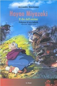 Hayao Miyazaki. Il dio dell'anime - Alessandro Bencivenni - Libro Le Mani-Microart'S 2014, Cinema. Registi | Libraccio.it