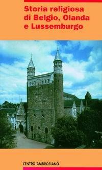 Storia religiosa di Belgio, Olanda e Lussemburgo  - Libro Centro Ambrosiano 2000, Europa ricerche | Libraccio.it
