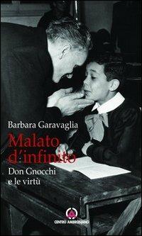 Malato d'infinito. Don Gnocchi e le virtù - Barbara Garavaglia - Libro Centro Ambrosiano 2013 | Libraccio.it
