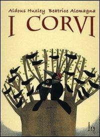 I corvi. Ediz. illustrata - Aldous Huxley, Beatrice Alemagna - Libro Il Castoro 2007 | Libraccio.it
