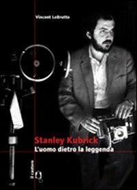 Stanley Kubrick. L'uomo dietro la leggenda - Vincent LoBrutto - Libro Il Castoro 2008 | Libraccio.it