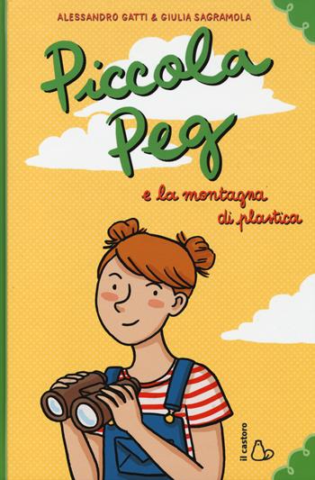 Piccola Peg e la montagna di plastica - Alessandro Gatti, Giulia Sagramola - Libro Il Castoro 2014, Il Castoro bambini | Libraccio.it