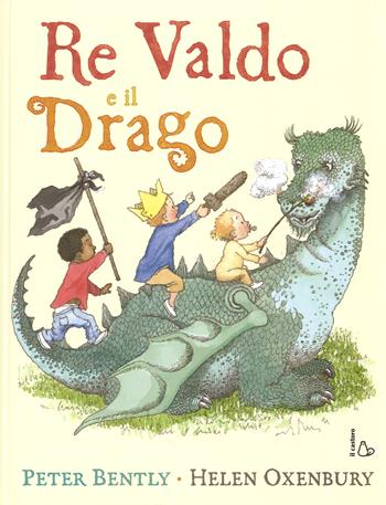Re Valdo e il drago. Ediz. illustrata - Peter Bently, Helen Oxenbury - Libro Il Castoro 2015, Il Castoro bambini | Libraccio.it