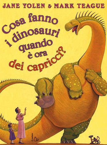 Cosa fanno i dinosauri quando è ora dei capricci? Ediz. illustrata - Jane Yolen, Mark Teague - Libro Il Castoro 2015, Il Castoro bambini | Libraccio.it