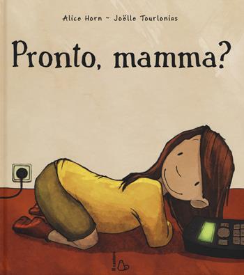 Pronto, mamma? Ediz. illustrata - Alice Horn, Jöelle Tourlonias - Libro Il Castoro 2015, Il Castoro bambini | Libraccio.it