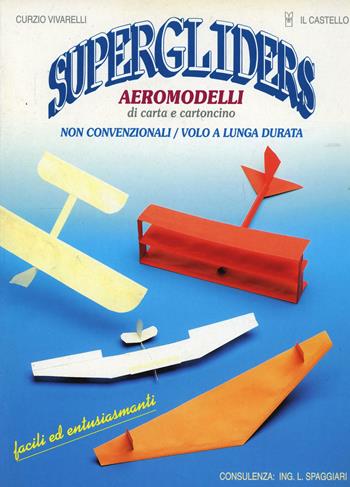 Supergliders. Aeromodelli di carta e cartoncino non convenzionali, volo a lunga durata - Curzio Vivarelli - Libro Il Castello 1995, Modellismo e origami | Libraccio.it