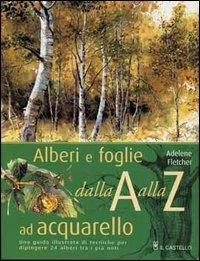 Alberi e foglie ad acquarello dalla A alla Z - Adelene Fletcher - Libro Il Castello 2010, Disegno e tecniche pittoriche | Libraccio.it