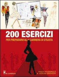 Duecento esercizi per prepararvi alla carriera di stilista - Tracy Fitzgerald, Adrian Grandon - Libro Il Castello 2009 | Libraccio.it