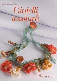 Gioielli in tessitura - Donatella Ciotti - Libro Il Castello 2009, Hobby e attività artistiche | Libraccio.it