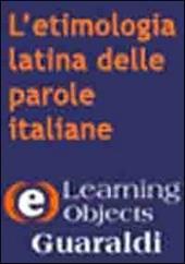 L' etimologia latina delle parole italiane. Viaggio nell'antica storia della nostra lingua. CD-ROM