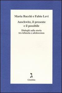 Auschwitz, il presente e il possibile. Dialoghi sulla storia tra infanzia e adolescenza - Maria Bacchi, Fabio Levi - Libro Giuntina 2004 | Libraccio.it