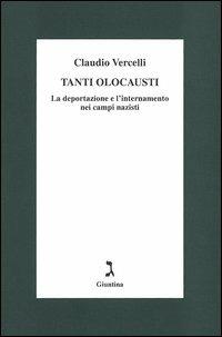 Tanti olocausti. La deportazione e l'internamento nei campi nazisti - Claudio Vercelli - Libro Giuntina 2005 | Libraccio.it