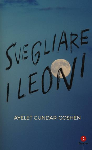 Svegliare i leoni - Ayelet Gundar-Goshen - Libro Giuntina 2017, Israeliana | Libraccio.it