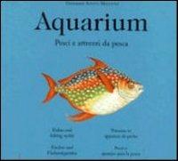 Aquarium. Pesci & C. E attrezzi da pesca. Ediz. illustrata - Giovanni Santi-Mazzini - Libro Gribaudo 2000 | Libraccio.it