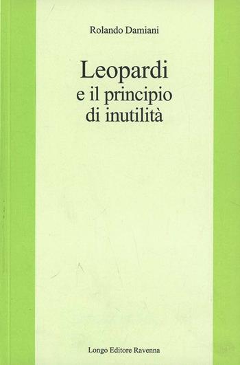 Leopardi e il principio di inutilità - Rolando Damiani - Libro Longo Angelo 2000, L'interprete | Libraccio.it