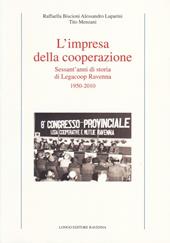 L' impresa della cooperazione. Sessant'anni di storia di Legacoop Ravenna 1950-2010