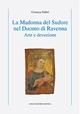 La Madonna del Sudore nel Duomo di Ravenna. Arte e devozione