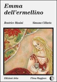 Emma dell'ermellino - Beatrice Masini, Simona Cillario - Libro Arka 1996, L'Orsa maggiore | Libraccio.it
